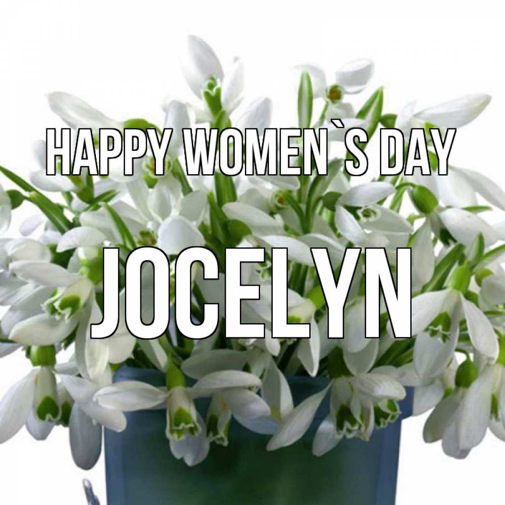 Greetings card с именем, Jocelyn happy women`s day цветы к международному женскому дню Greetings with text for free download 